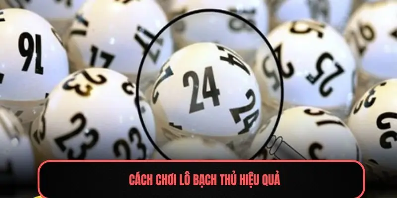 Cách chơi lô bạch thủ hiệu quả