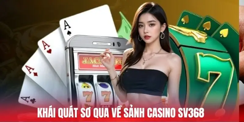 Khái quát sơ qua về sảnh Casino Sv368