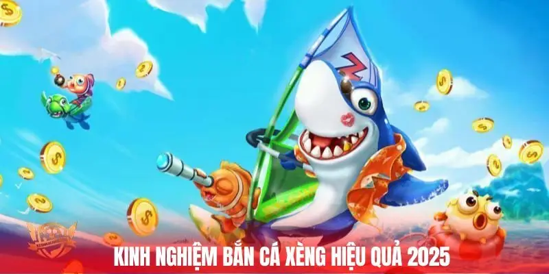 Kinh nghiệm Bắn cá xèng hiệu quả 2025