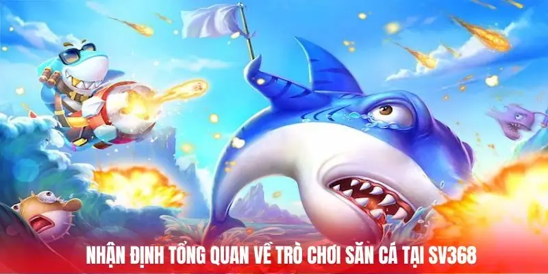 Nhận định tổng quan về trò chơi săn cá tại Sv368