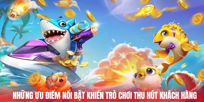 Những ưu điểm nổi bật khiến trò chơi thu hút khách hàng