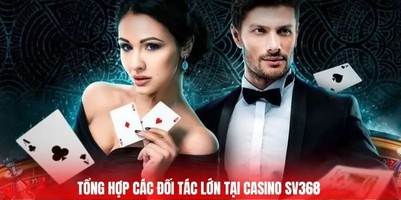 Tổng hợp các đối tác lớn tại Casino Sv368