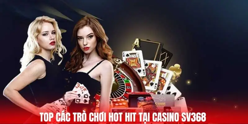 Top các trò chơi hot hit tại Casino Sv368